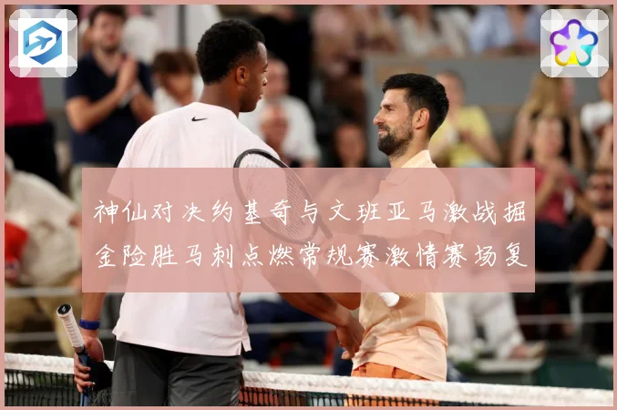 神仙对决约基奇与文班亚马激战掘金险胜马刺点燃常规赛激情赛场复盘-深度解析